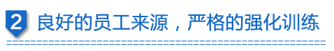 良好的員工來(lái)源，嚴(yán)格的強(qiáng)化訓(xùn)練